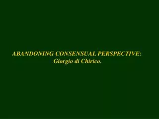 ABANDONING CONSENSUAL PERSPECTIVE: Giorgio di Chirico.