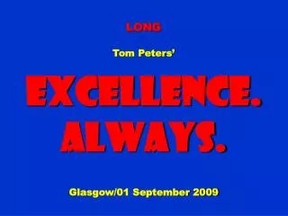 LONG Tom Peters’ Excellence. Always. Glasgow/01 September 2009