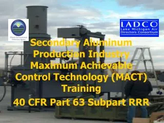 Secondary Aluminum Production Industry Maximum Achievable Control Technology (MACT) Training 40 CFR Part 63 Subpart RRR