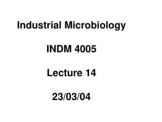 Industrial Microbiology INDM 4005 Lecture 14 23/03/04