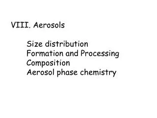 VIII. Aerosols Size distribution Formation and Processing Composition Aerosol phase chemistry