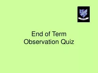End of Term Observation Quiz