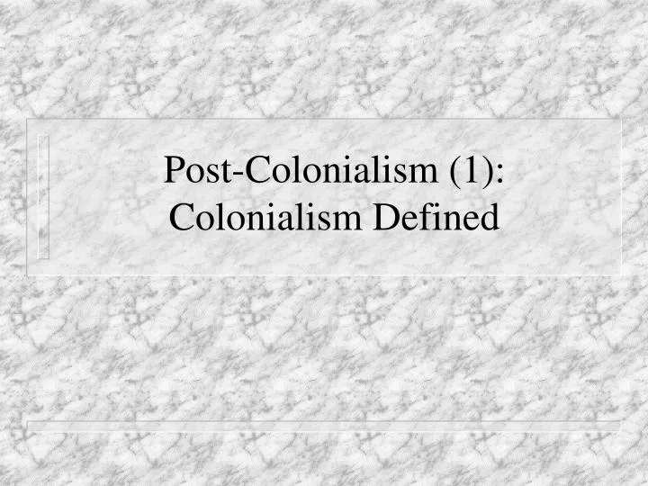 post colonialism 1 colonialism defined