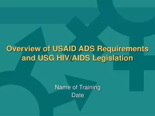 Overview of USAID ADS Requirements and USG HIV/AIDS Legislation