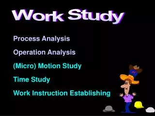 Process Analysis Operation Analysis (Micro) Motion Study Time Study Work Instruction Establishing