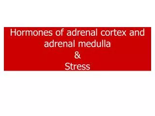 H ormones of adrenal cortex and adrenal medulla &amp; S tress