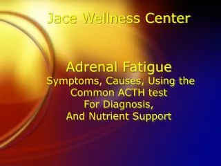Jace Wellness Center Adrenal Fatigue Symptoms, Causes, Using the Common ACTH test For Diagnosis, And Nutrient Suppor