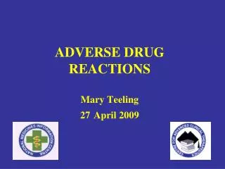 ADVERSE DRUG REACTIONS Mary Teeling 27 April 2009