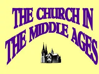 THE CHURCH IN THE MIDDLE AGES