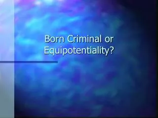 Born Criminal or Equipotentiality?