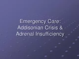 Emergency Care: Addisonian Crisis &amp; Adrenal Insufficiency