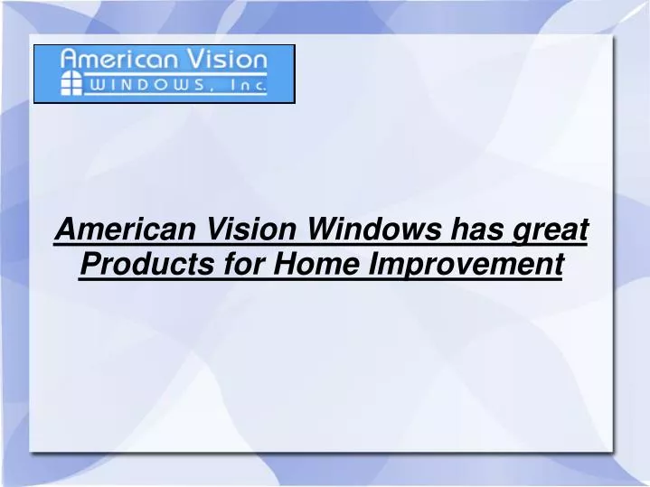 american vision windows has great products for home improvement