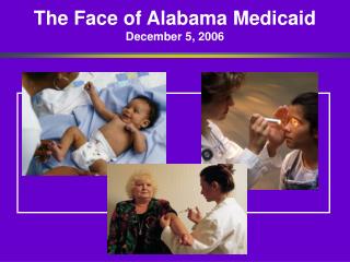 The Face of Alabama Medicaid December 5, 2006
