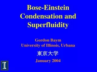 Bose-Einstein Condensation and Superfluidity Gordon Baym University of Illinois, Urbana January 2004