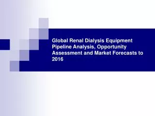 Global Renal Dialysis Equipment Pipeline Analysis to 2016