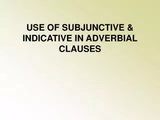 USE OF SUBJUNCTIVE &amp; INDICATIVE IN ADVERBIAL CLAUSES