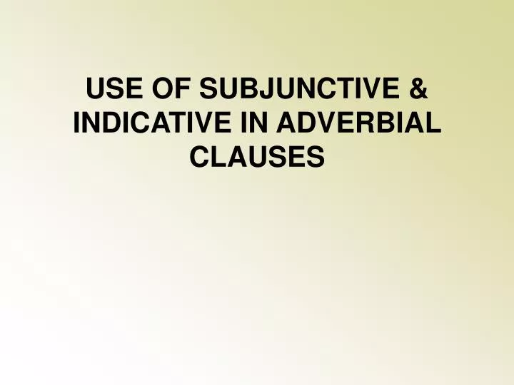 use of subjunctive indicative in adverbial clauses