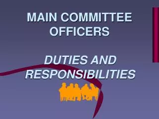 MAIN COMMITTEE OFFICERS DUTIES AND RESPONSIBILITIES