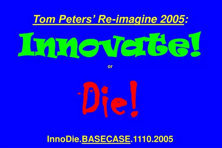 tom peters re imagine 2005 innovate or die innodie basecase 1110 2005