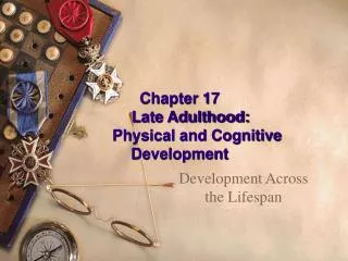 Chapter 17 Late Adulthood: 	Physical and Cognitive Development