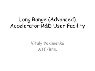Long Range (Advanced) Accelerator R&amp;D User Facility