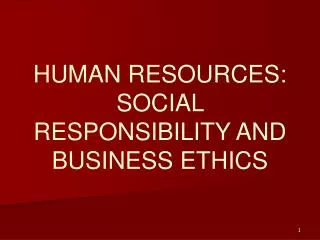 HUMAN RESOURCES: SOCIAL RESPONSIBILITY AND BUSINESS ETHICS