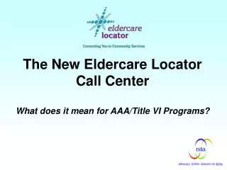 The New Eldercare Locator Call Center What does it mean for AAA/Title VI Programs?