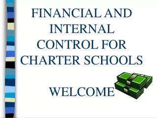 FINANCIAL AND INTERNAL CONTROL FOR CHARTER SCHOOLS WELCOME
