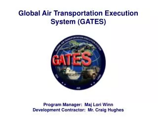 Global Air Transportation Execution System (GATES) Program Manager: Maj Lori Winn Development Contractor: Mr. Craig Hu