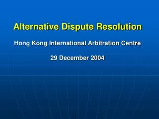 Alternative Dispute Resolution Hong Kong International Arbitration Centre 29 December 2004