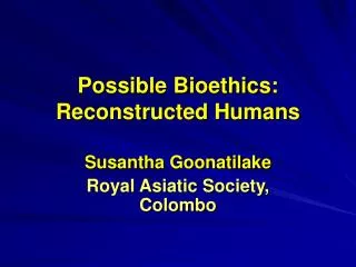 Possible Bioethics: Reconstructed Humans