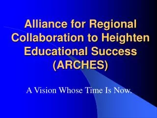 Alliance for Regional Collaboration to Heighten Educational Success (ARCHES)
