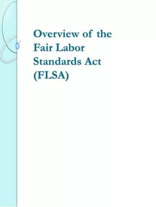 Overview of the Fair Labor Standards Act (FLSA)