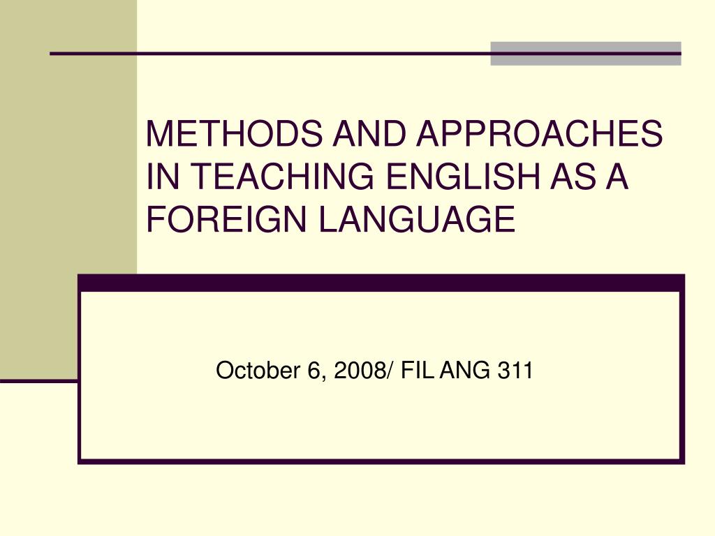 PPT - METHODS AND APPROACHES IN TEACHING ENGLISH AS A FOREIGN LANGUAGE ...