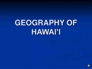 GEOGRAPHY OF HAWAI’I