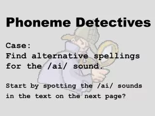 Phoneme Detectives Case: Find alternative spellings for the /ai/ sound. Start by spotting the /ai/ sounds in the tex