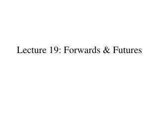 Lecture 19: Forwards &amp; Futures