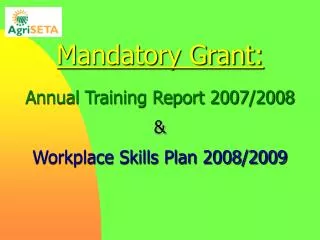Mandatory Grant: Annual Training Report 2007/2008 &amp; Workplace Skills Plan 2008/2009