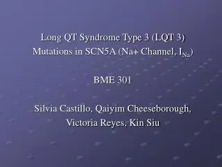 Long QT Syndrome Type 3 (LQT 3) Mutations in SCN5A (Na+ Channel, I Na ) BME 301 Silvia Castillo, Qaiyim Cheeseborough,