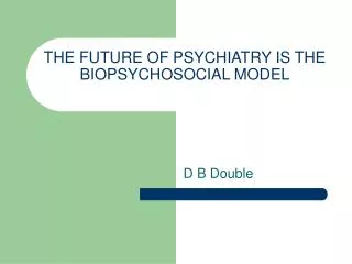 THE FUTURE OF PSYCHIATRY IS THE BIOPSYCHOSOCIAL MODEL