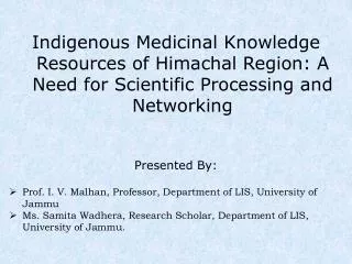 Indigenous Medicinal Knowledge Resources of Himachal Region: A Need for Scientific Processing and Networking Presented B