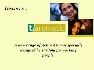 A new range of Active Aromas specially designed by Tarifold for working people .