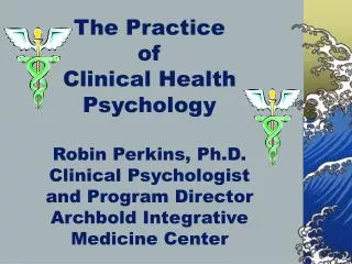 The Practice of Clinical Health Psychology Robin Perkins, Ph.D. Clinical Psychologist and Program Director Archbold Int