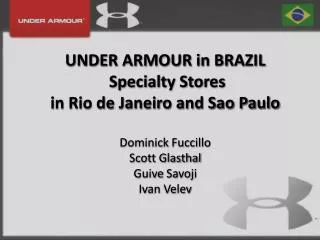 UNDER ARMOUR in BRAZIL Specialty Stores in Rio de Janeiro and Sao Paulo Dominick Fuccillo Scott Glasthal Guive Savo