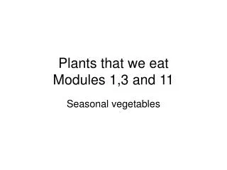 Plants that we eat Modules 1,3 and 11