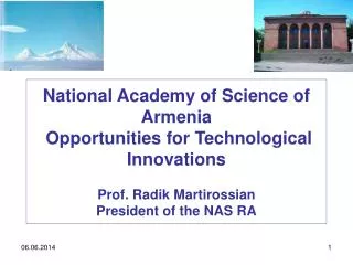 National Academy of Science of Armenia Opportunities for Technological Innovations Prof. Radik Martirossian President
