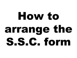 How to arrange the S.S.C. form
