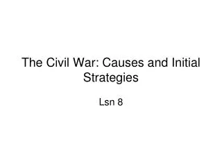 The Civil War: Causes and Initial Strategies