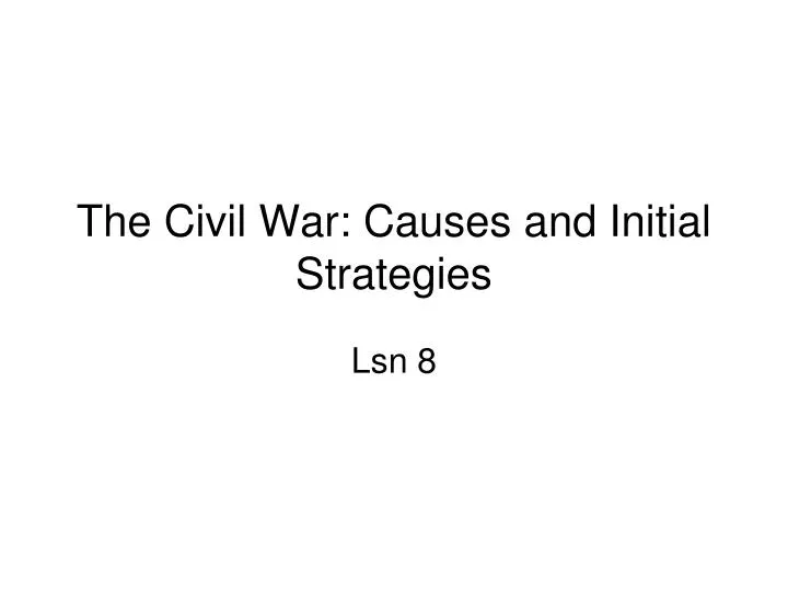 the civil war causes and initial strategies