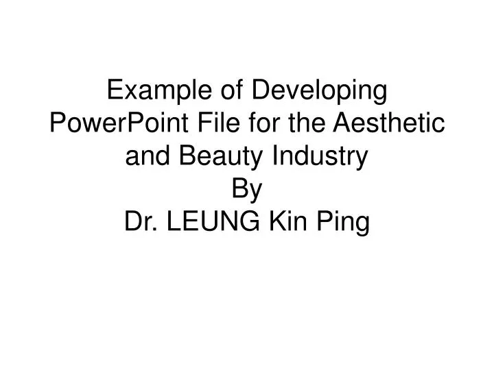 example of developing powerpoint file for the aesthetic and beauty industry by dr leung kin ping